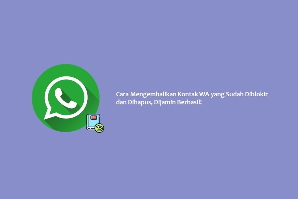 Cara Mengembalikan Kontak WA yang Sudah Diblokir dan Dihapus, Dijamin Berhasil!