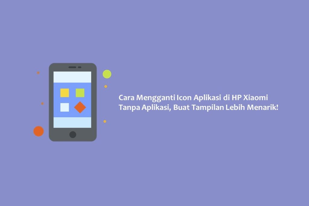 Cara Mengganti Icon Aplikasi di HP Xiaomi Tanpa Aplikasi, Buat Tampilan Lebih Menarik!