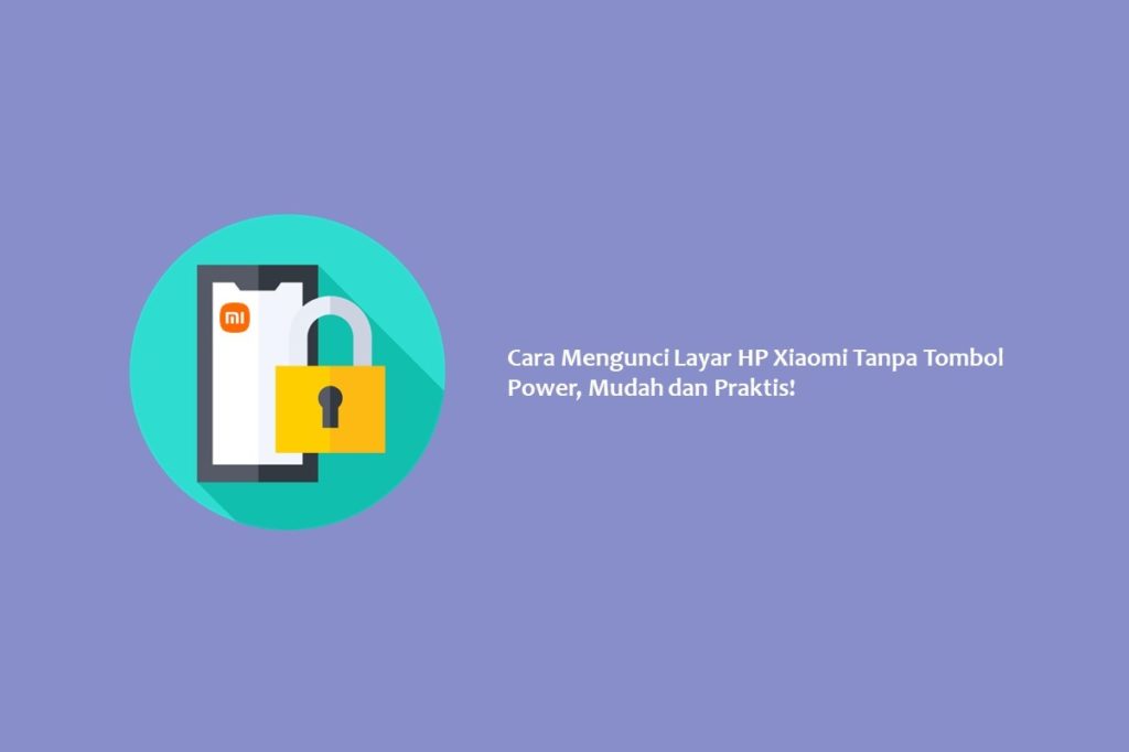 Cara Mengunci Layar HP Xiaomi Tanpa Tombol Power, Mudah dan Praktis!