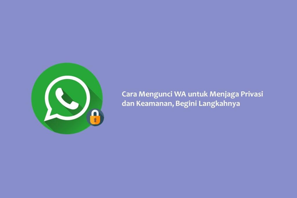 Cara Mengunci WA untuk Menjaga Privasi dan Keamanan, Begini Langkahnya