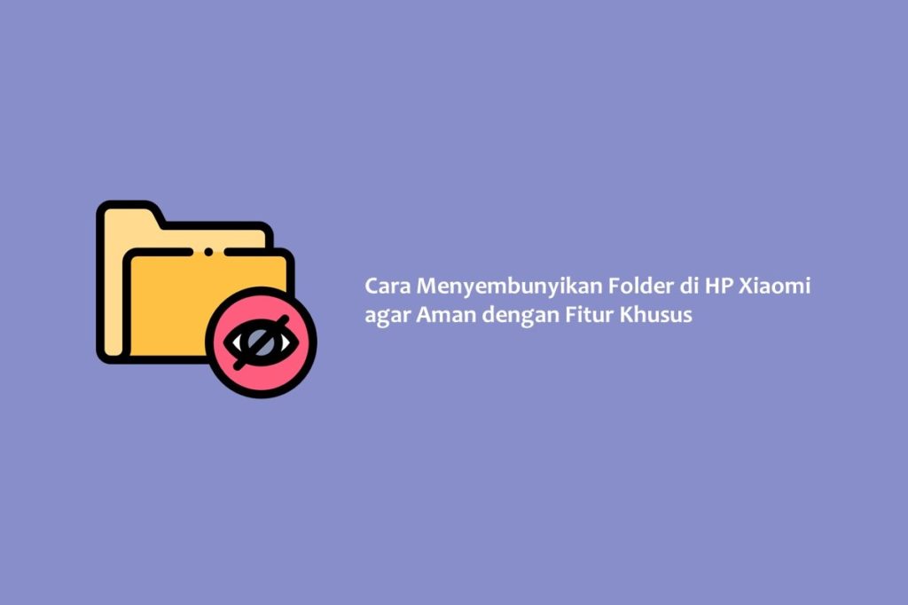 Cara Menyembunyikan Folder di HP Xiaomi agar Aman dengan Fitur Khusus