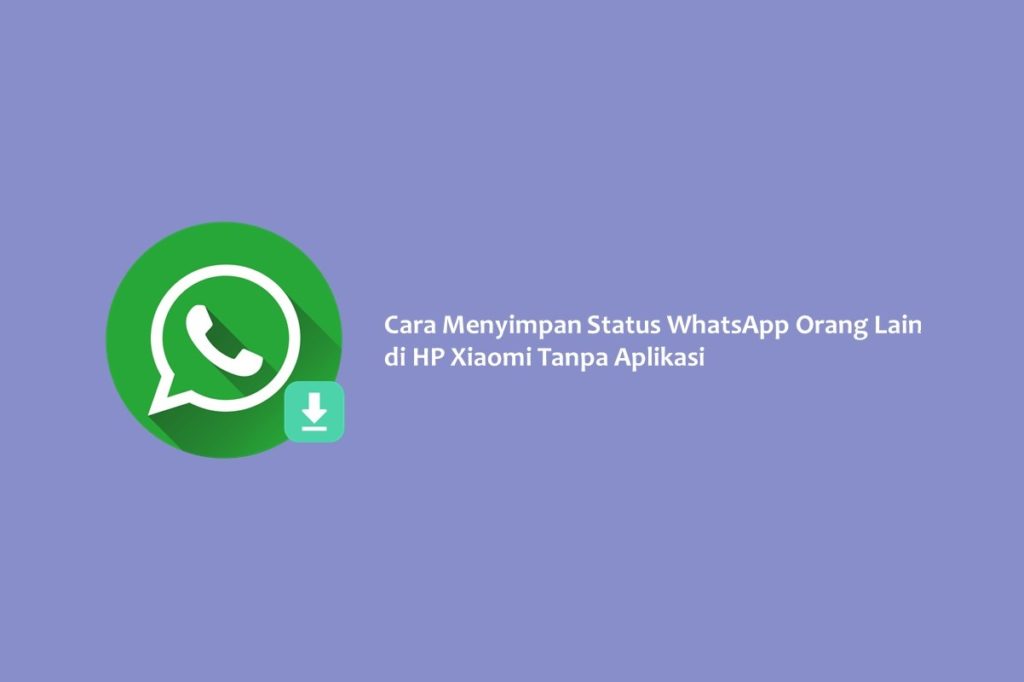 Cara Menyimpan Status WhatsApp Orang Lain di HP Xiaomi Tanpa Aplikasi