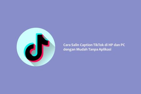 Cara Salin Caption TikTok di HP dan PC dengan Mudah Tanpa Aplikasi