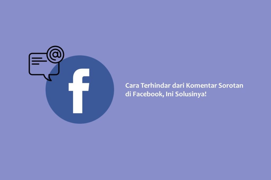 Cara Terhindar dari Komentar Sorotan di Facebook, Ini Solusinya!