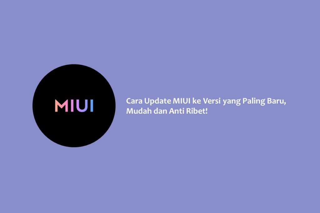 Cara Update MIUI ke Versi yang Paling Baru, Mudah dan Anti Ribet!