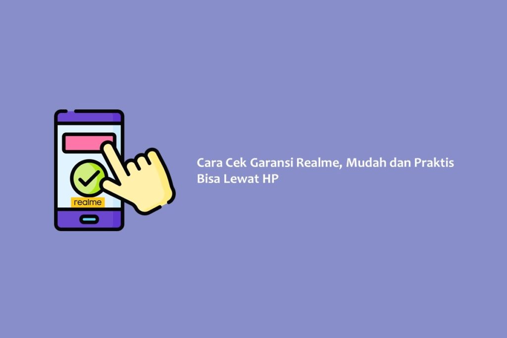 Cara Cek Garansi Realme, Mudah dan Praktis Bisa Lewat HP