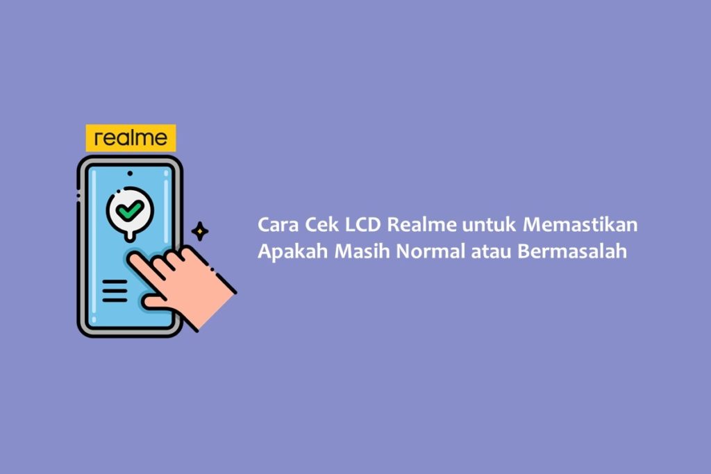 Cara Cek LCD Realme untuk Memastikan Apakah Masih Normal atau Bermasalah