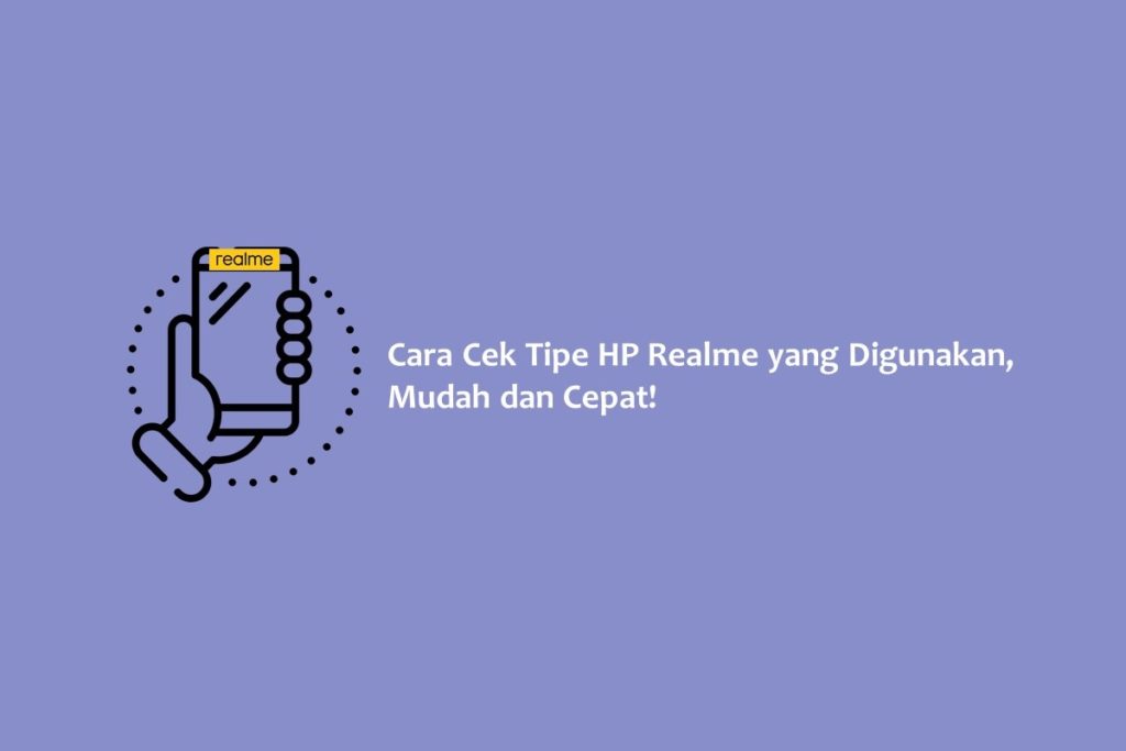 Cara Cek Tipe HP Realme yang Digunakan, Mudah dan Cepat!