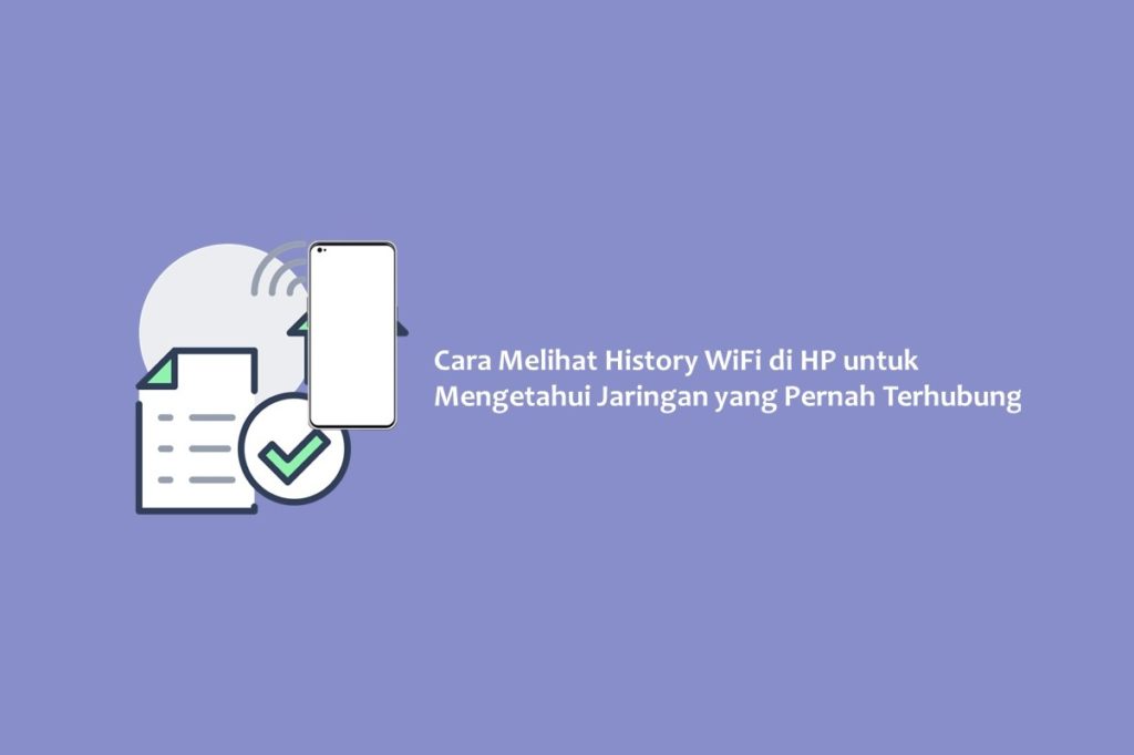 Cara Melihat History WiFi di HP untuk Mengetahui Jaringan yang Pernah Terhubung
