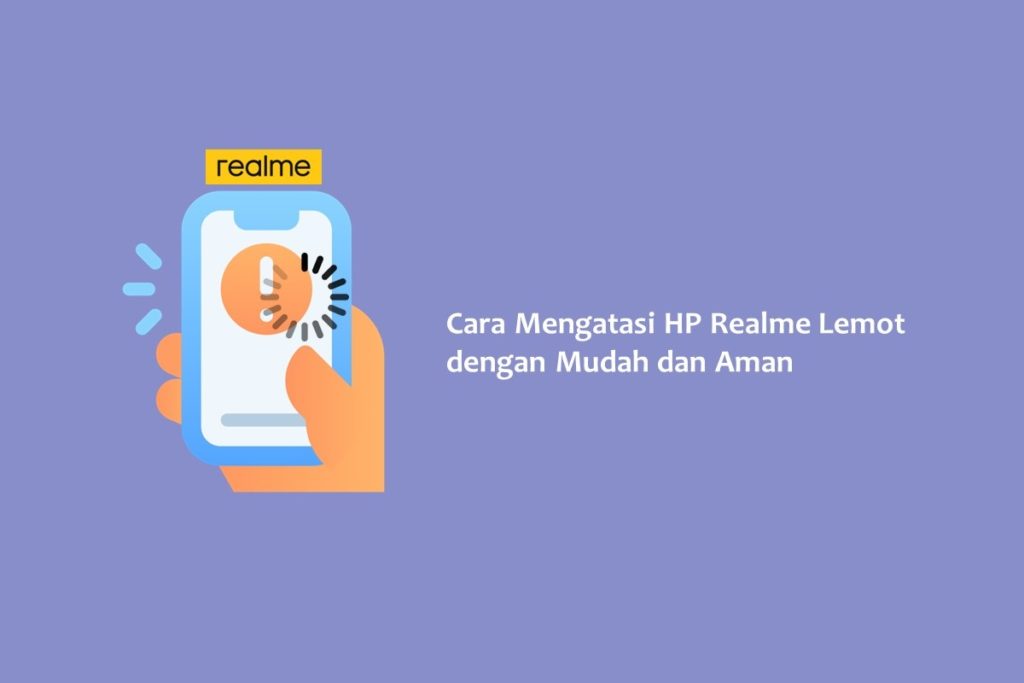 Cara Mengatasi HP Realme Lemot dengan Mudah dan Aman