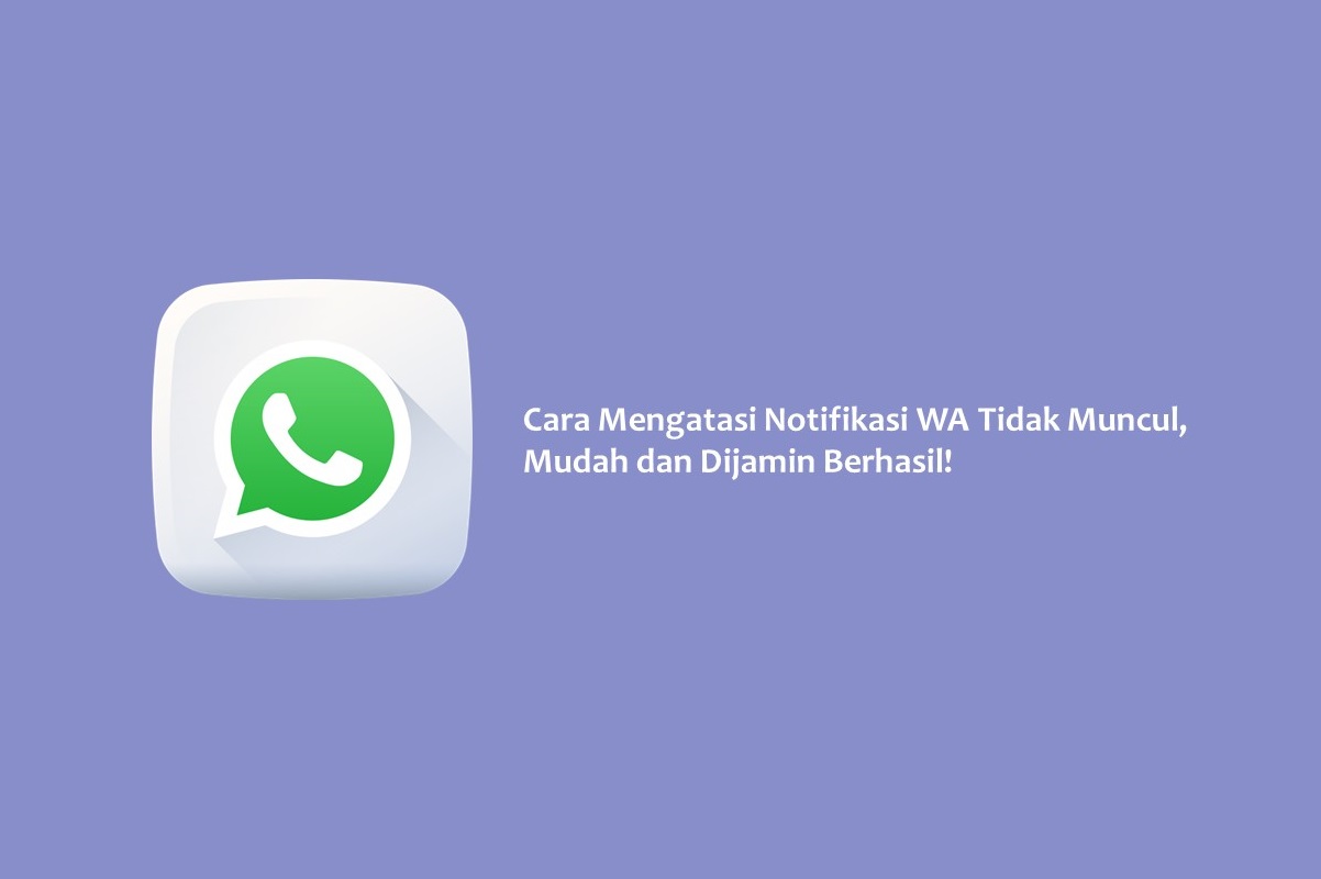 Cara Mengatasi Notifikasi WA Tidak Muncul, Mudah dan Dijamin Berhasil!