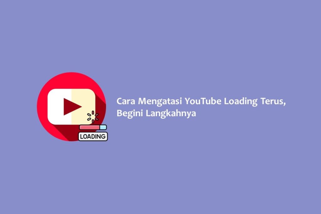 Cara Mengatasi YouTube Loading Terus, Begini Langkahnya