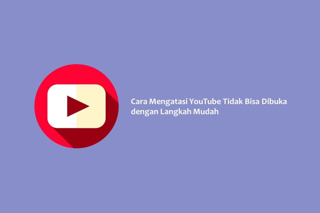 Cara Mengatasi YouTube Tidak Bisa Dibuka dengan Langkah Mudah