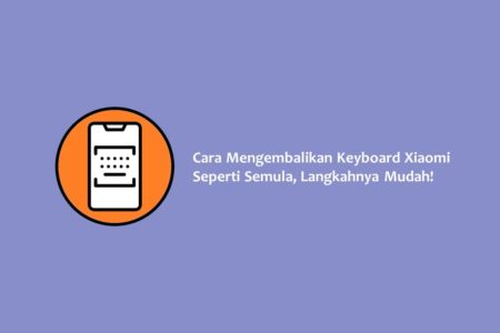 Cara Mengembalikan Keyboard Xiaomi Seperti Semula, Langkahnya Mudah!