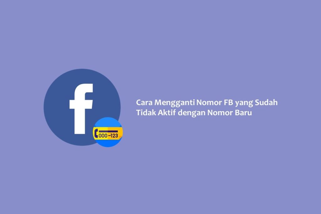 Cara Mengganti Nomor FB yang Sudah Tidak Aktif dengan Nomor Baru