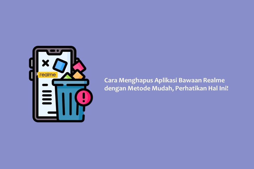 Cara Menghapus Aplikasi Bawaan Realme dengan Metode Mudah, Perhatikan Hal Ini!