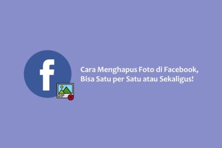 Cara Menghapus Foto di Facebook, Bisa Satu per Satu atau Sekaligus!