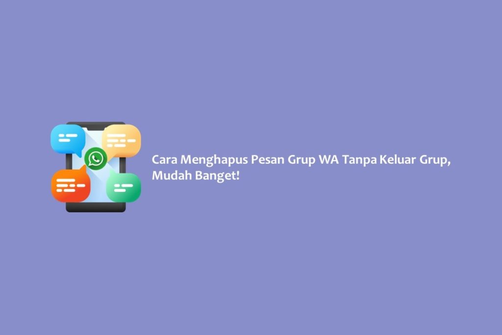 Cara Menghapus Pesan Grup WA Tanpa Keluar Grup, Mudah Banget!