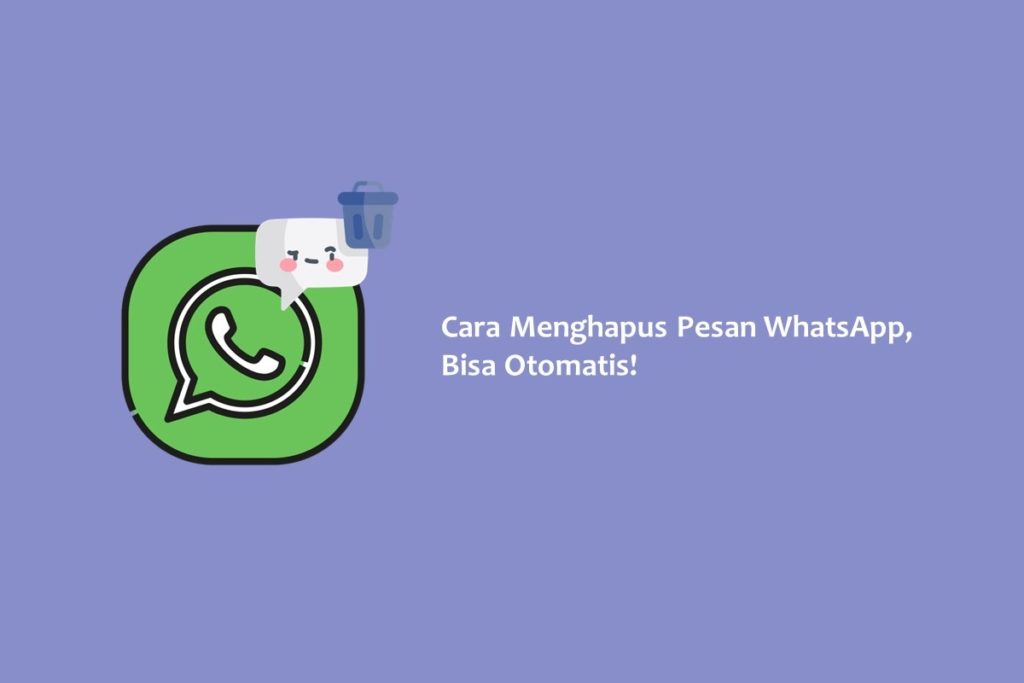 Cara Menghapus Pesan WhatsApp, Bisa Otomatis!