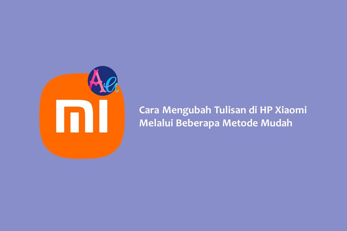 Cara Mengubah Tulisan di HP Xiaomi Melalui Beberapa Metode Mudah