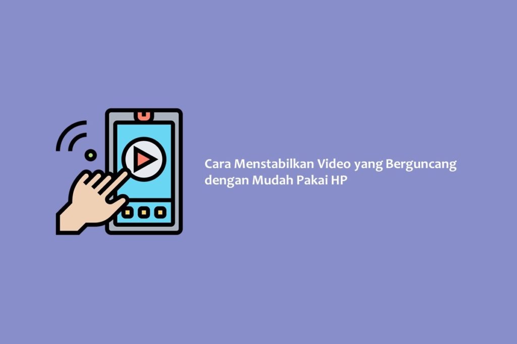 Cara Menstabilkan Video yang Berguncang dengan Mudah Pakai HP