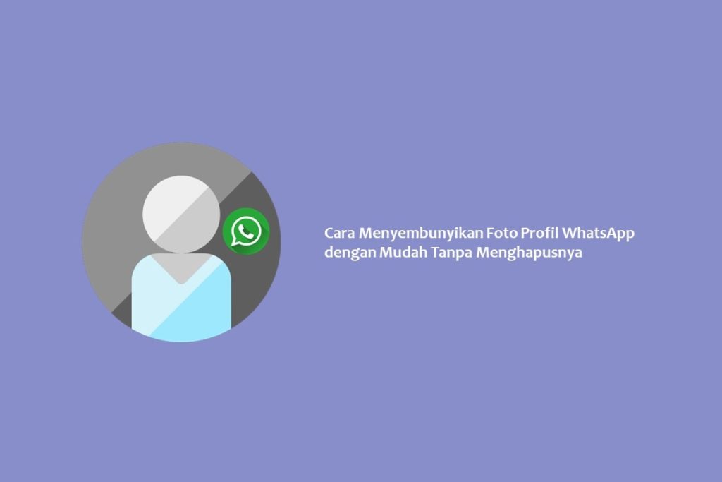 Cara Menyembunyikan Foto Profil WhatsApp dengan Mudah Tanpa Menghapusnya