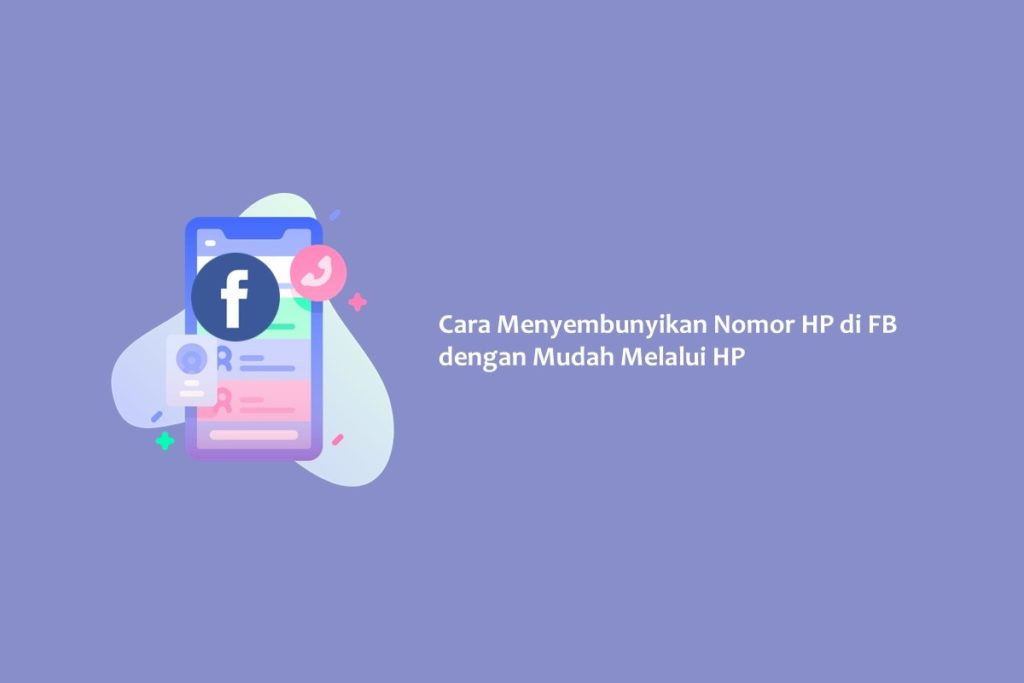 Cara Menyembunyikan Nomor HP di FB dengan Mudah Melalui HP