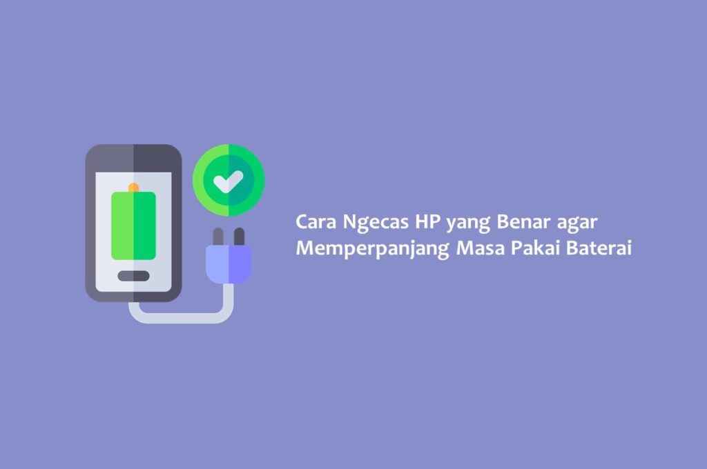 Cara Ngecas HP yang Benar agar Memperpanjang Masa Pakai Baterai