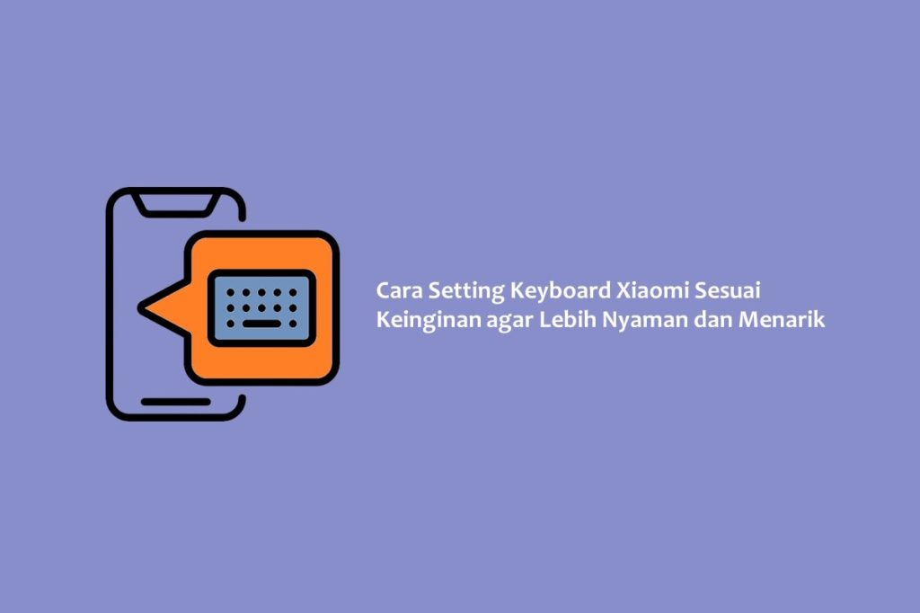 Cara Setting Keyboard Xiaomi Sesuai Keinginan agar Lebih Nyaman dan Menarik