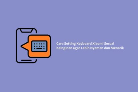 Cara Setting Keyboard Xiaomi Sesuai Keinginan agar Lebih Nyaman dan Menarik