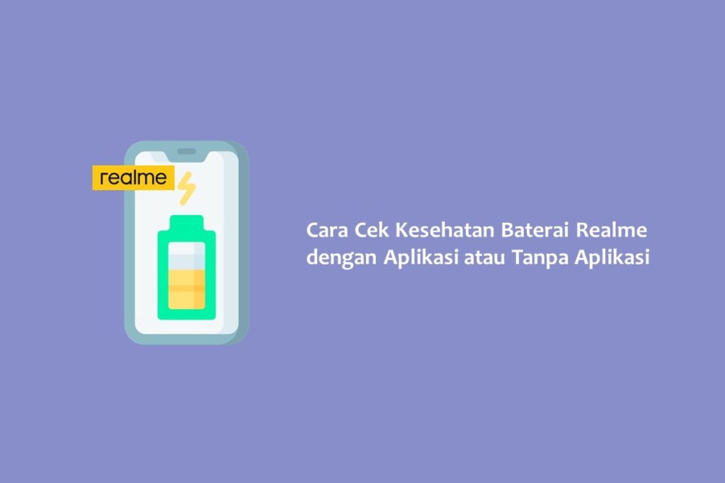 Cara Cek Kesehatan Baterai Realme dengan Aplikasi atau Tanpa Aplikasi