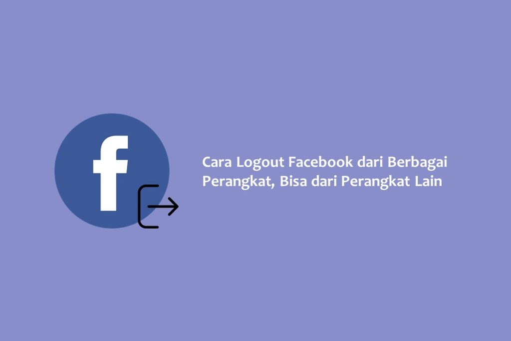 Cara Logout Facebook dari Berbagai Perangkat, Bisa dari Perangkat Lain