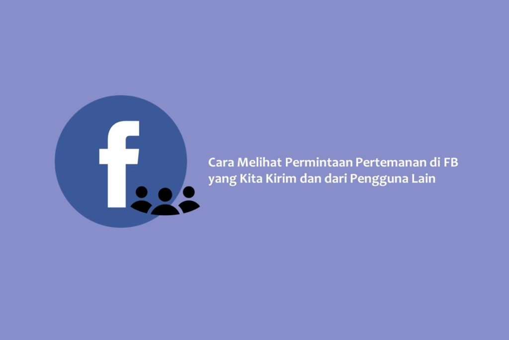 Cara Melihat Permintaan Pertemanan di FB yang Kita Kirim dan dari Pengguna Lain