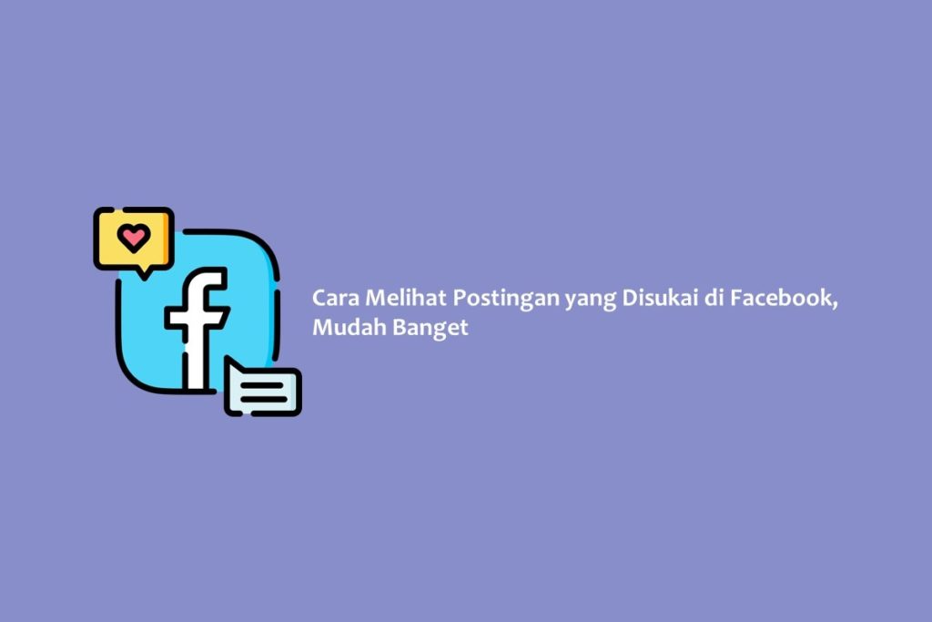 Cara Melihat Postingan yang Disukai di Facebook, Mudah Banget
