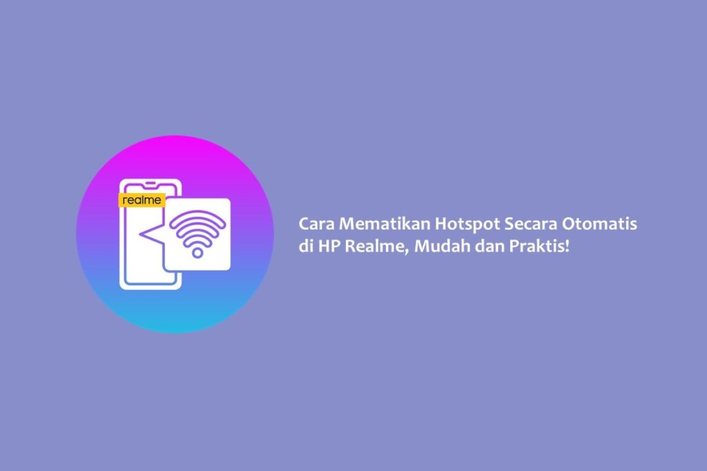 Cara Mematikan Hotspot Secara Otomatis di HP Realme, Mudah dan Praktis!