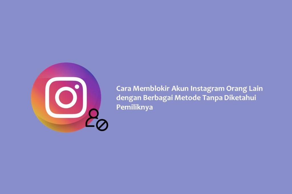 Cara Memblokir Akun Instagram Orang Lain dengan Berbagai Metode Tanpa Diketahui Pemiliknya