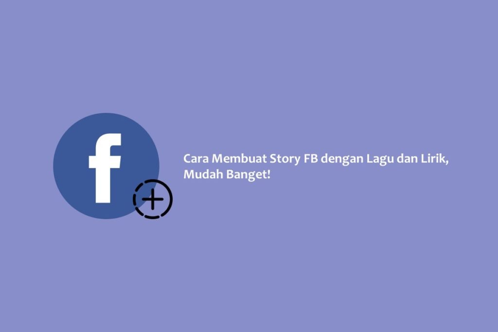 Cara Membuat Story FB dengan Lagu dan Lirik, Mudah Banget!