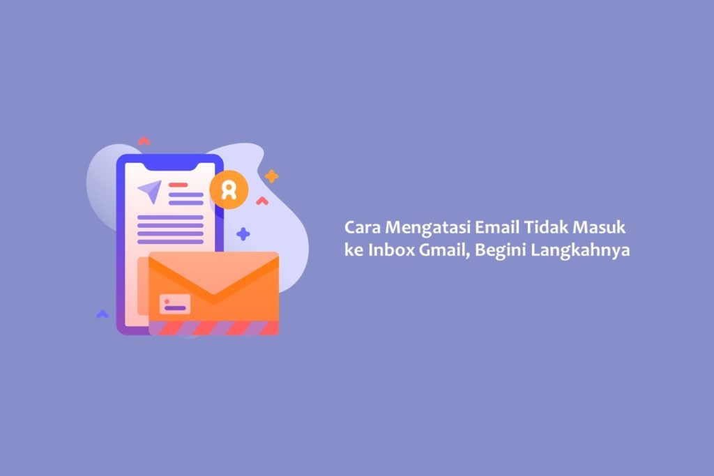 Cara Mengatasi Email Tidak Masuk ke Inbox Gmail, Begini Langkahnya