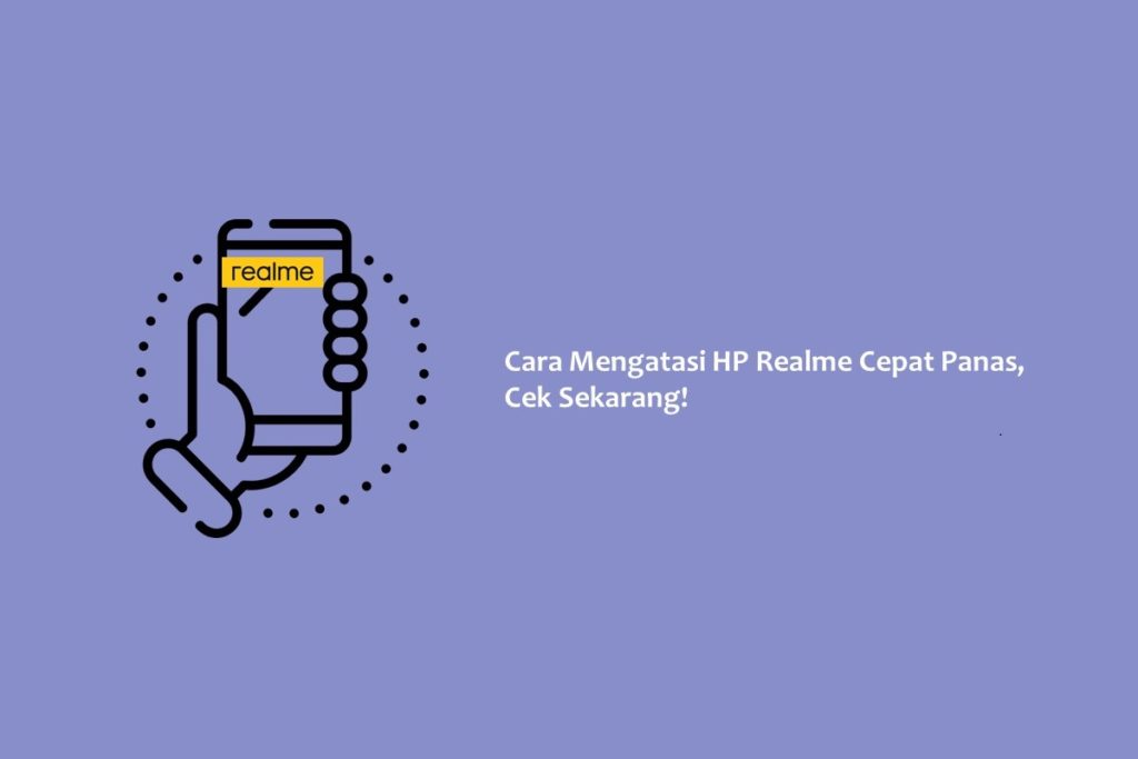 Cara Mengatasi HP Realme Cepat Panas, Cek Sekarang!