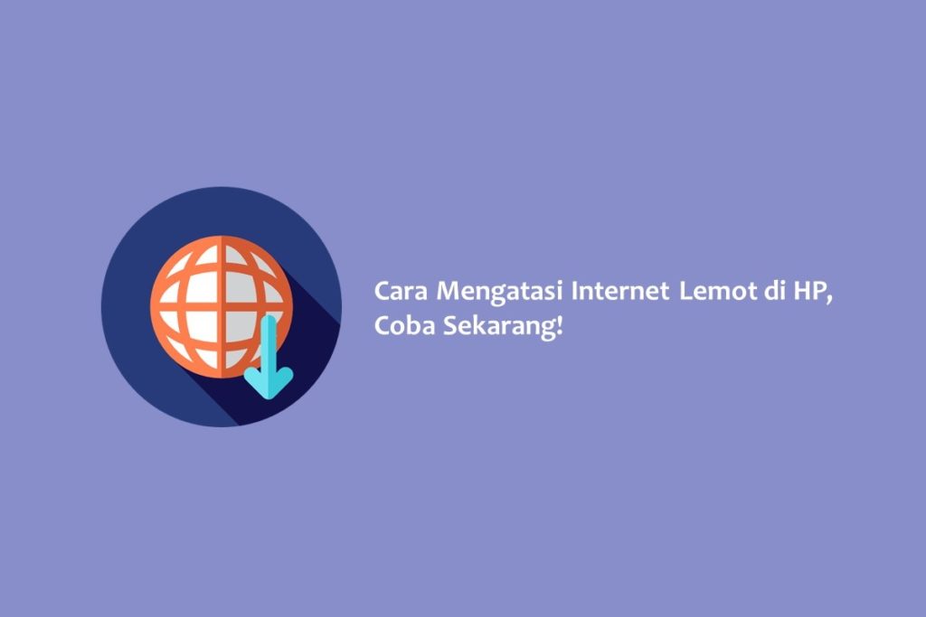 Cara Mengatasi Internet Lemot di HP, Coba Sekarang!