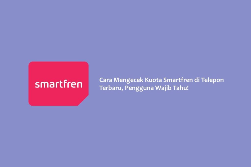 Cara Mengecek Kuota Smartfren di Telepon Terbaru, Pengguna Wajib Tahu!