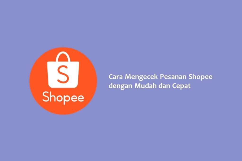 Cara Mengecek Pesanan Shopee dengan Mudah dan Cepat