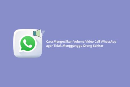 Cara Mengecilkan Volume Video Call WhatsApp agar Tidak Mengganggu Orang Sekitar