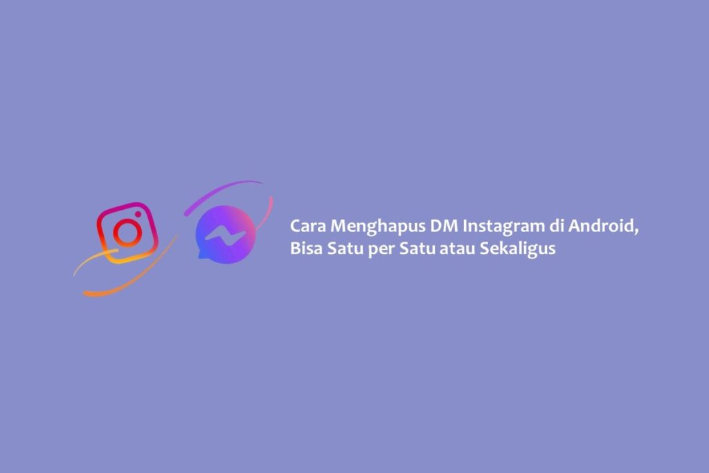 Cara Menghapus DM Instagram di Android, Bisa Satu per Satu atau Sekaligus