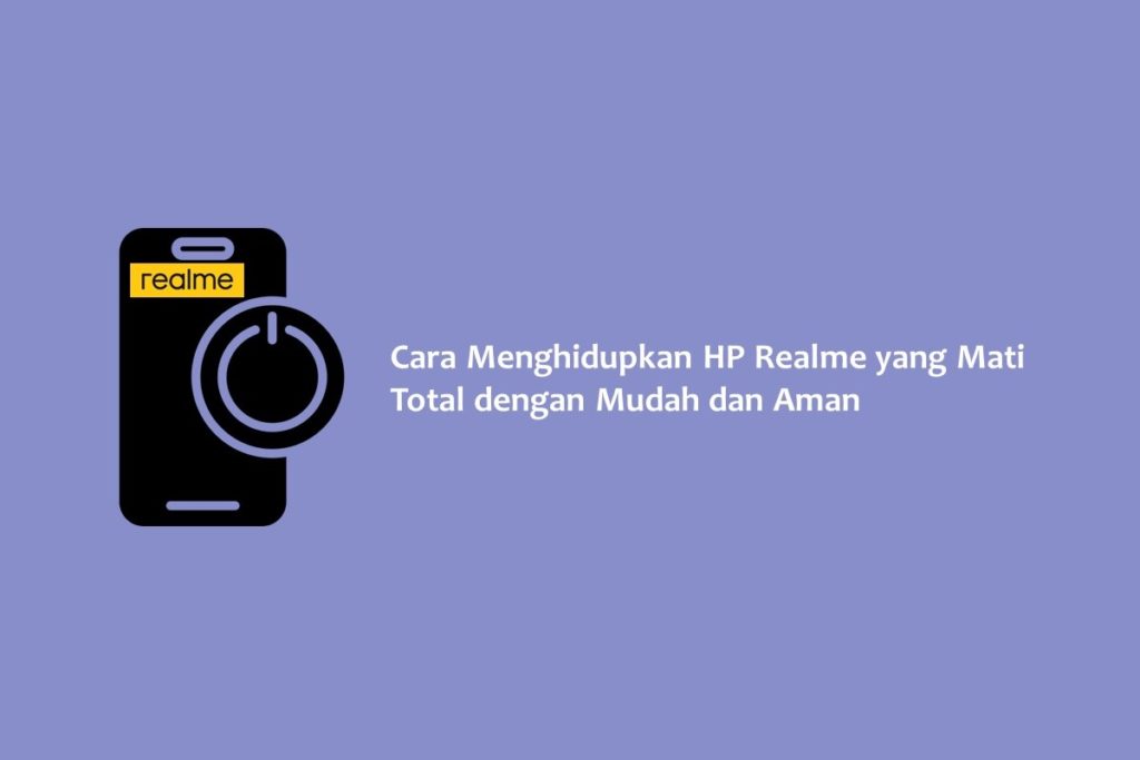 Cara Menghidupkan HP Realme yang Mati Total dengan Mudah dan Aman