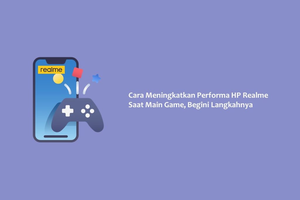 Cara Meningkatkan Performa HP Realme Saat Main Game, Begini Langkahnya