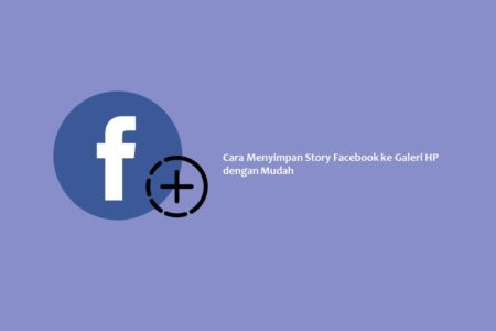 Cara Menyimpan Story Facebook ke Galeri HP dengan Mudah