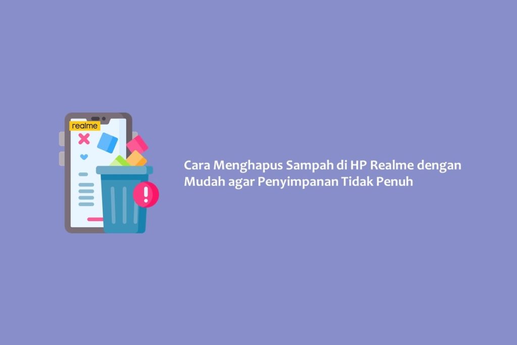 Cara Menghapus Sampah di HP Realme dengan Mudah agar Penyimpanan Tidak Penuh