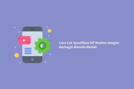 Cara Cek Spesifikasi HP Realme dengan Berbagai Metode Mudah