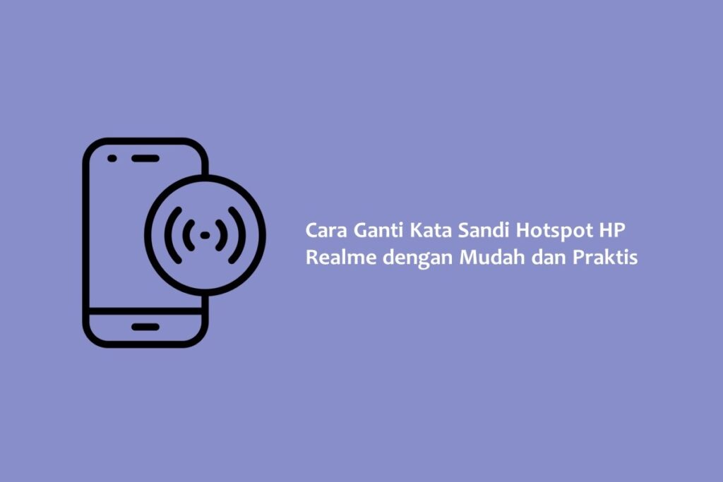 Cara Ganti Kata Sandi Hotspot HP Realme dengan Mudah dan Praktis